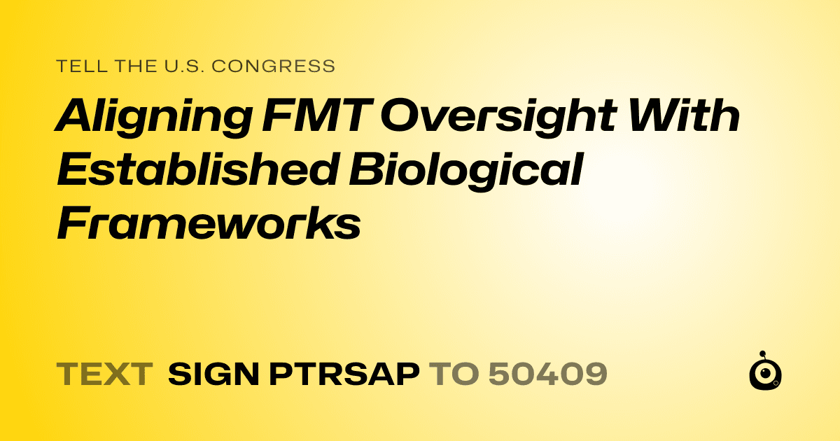 A shareable card that reads "tell the U.S. Congress: Aligning FMT Oversight With Established Biological Frameworks" followed by "text sign PTRSAP to 50409"