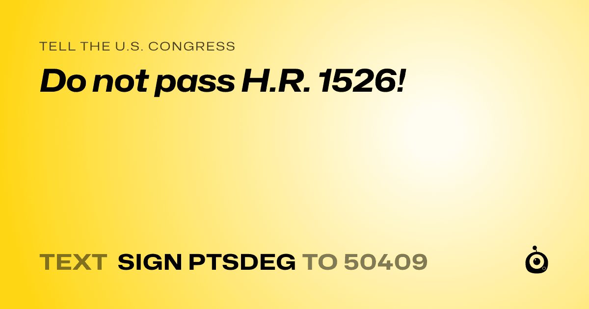 A shareable card that reads "tell the U.S. Congress: Do not pass H.R. 1526!" followed by "text sign PTSDEG to 50409"