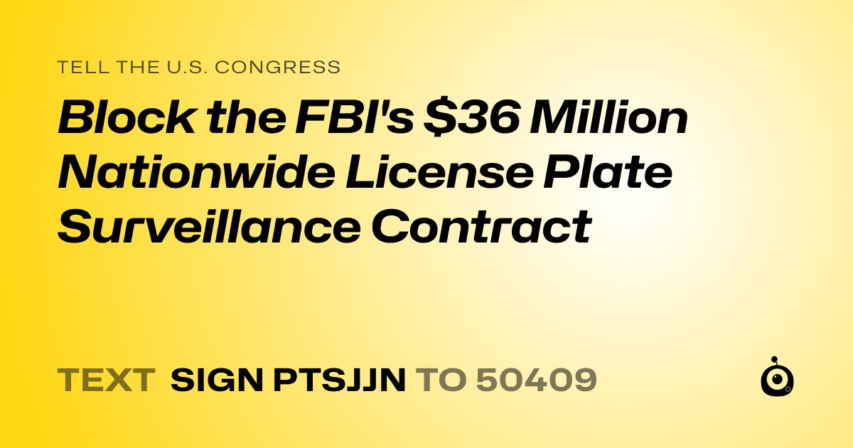 A shareable card that reads "tell the U.S. Congress: Block the FBI's $36 Million Nationwide License Plate Surveillance Contract" followed by "text sign PTSJJN to 50409"