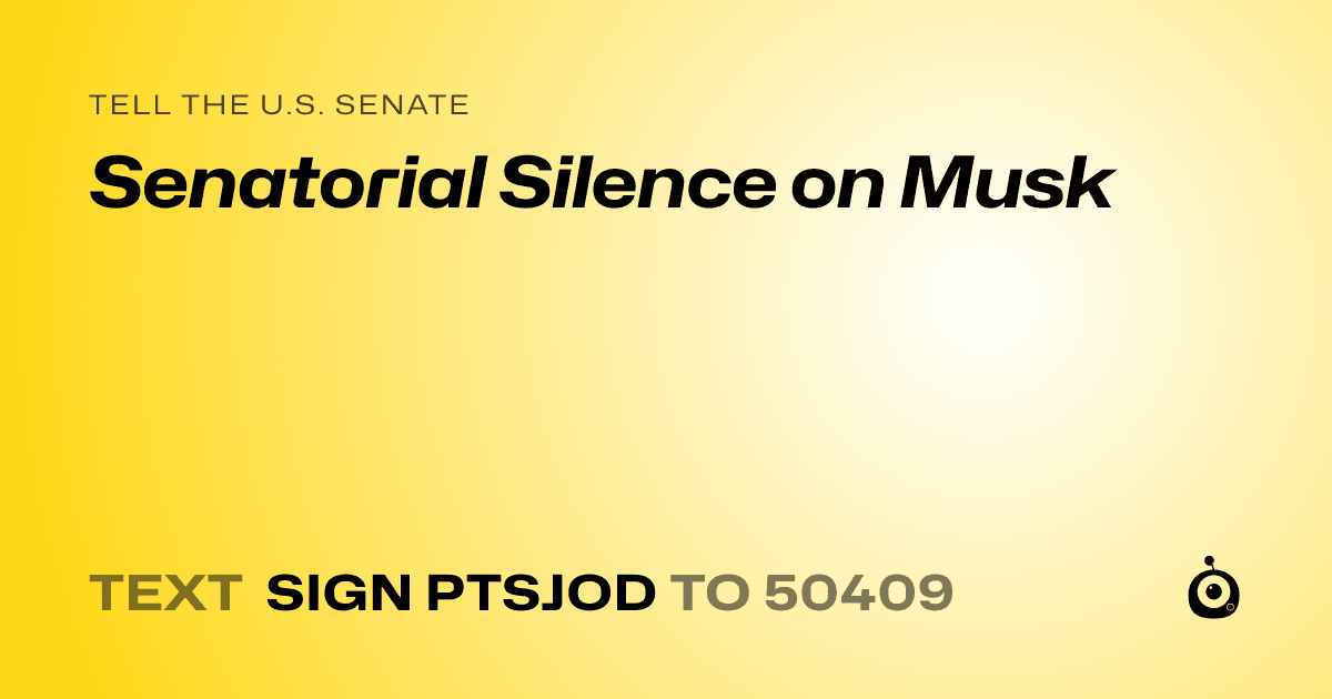 A shareable card that reads "tell the U.S. Senate: Senatorial Silence on Musk" followed by "text sign PTSJOD to 50409"