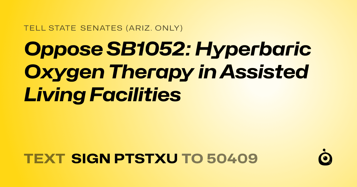 A shareable card that reads "tell State Senates (Ariz. only): Oppose SB1052: Hyperbaric Oxygen Therapy in Assisted Living Facilities" followed by "text sign PTSTXU to 50409"