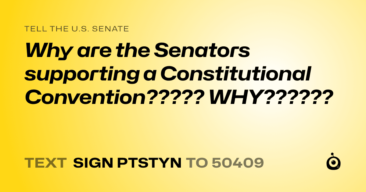 A shareable card that reads "tell the U.S. Senate: Why are the Senators supporting a Constitutional Convention????? WHY??????" followed by "text sign PTSTYN to 50409"