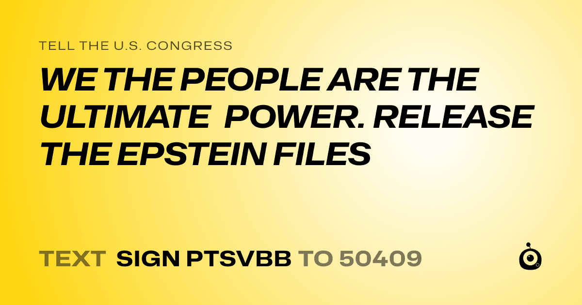 A shareable card that reads "tell the U.S. Congress: WE THE PEOPLE ARE THE ULTIMATE POWER. RELEASE THE EPSTEIN FILES" followed by "text sign PTSVBB to 50409"
