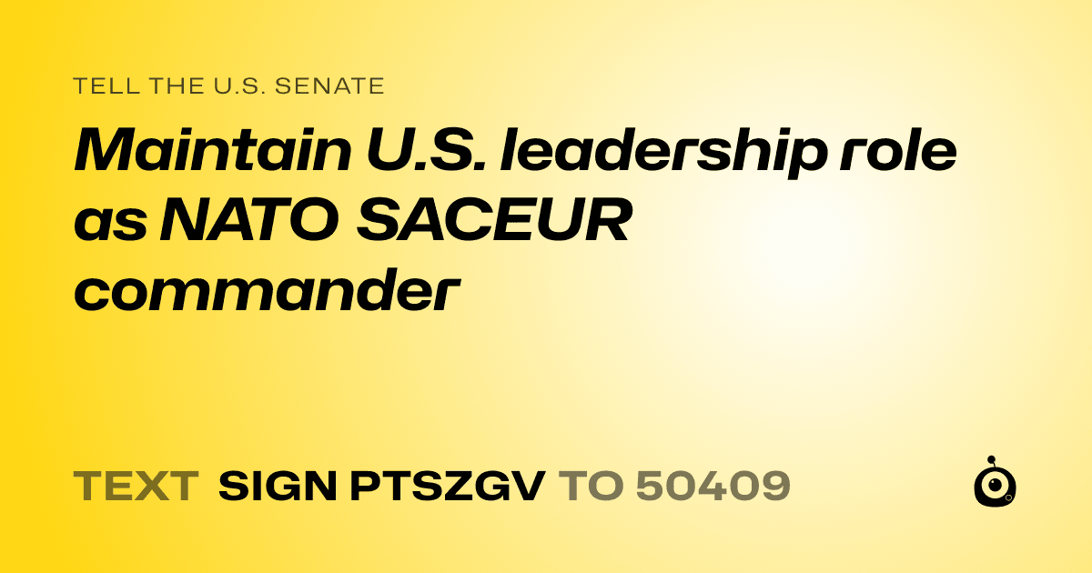 A shareable card that reads "tell the U.S. Senate: Maintain U.S. leadership role as NATO SACEUR commander" followed by "text sign PTSZGV to 50409"