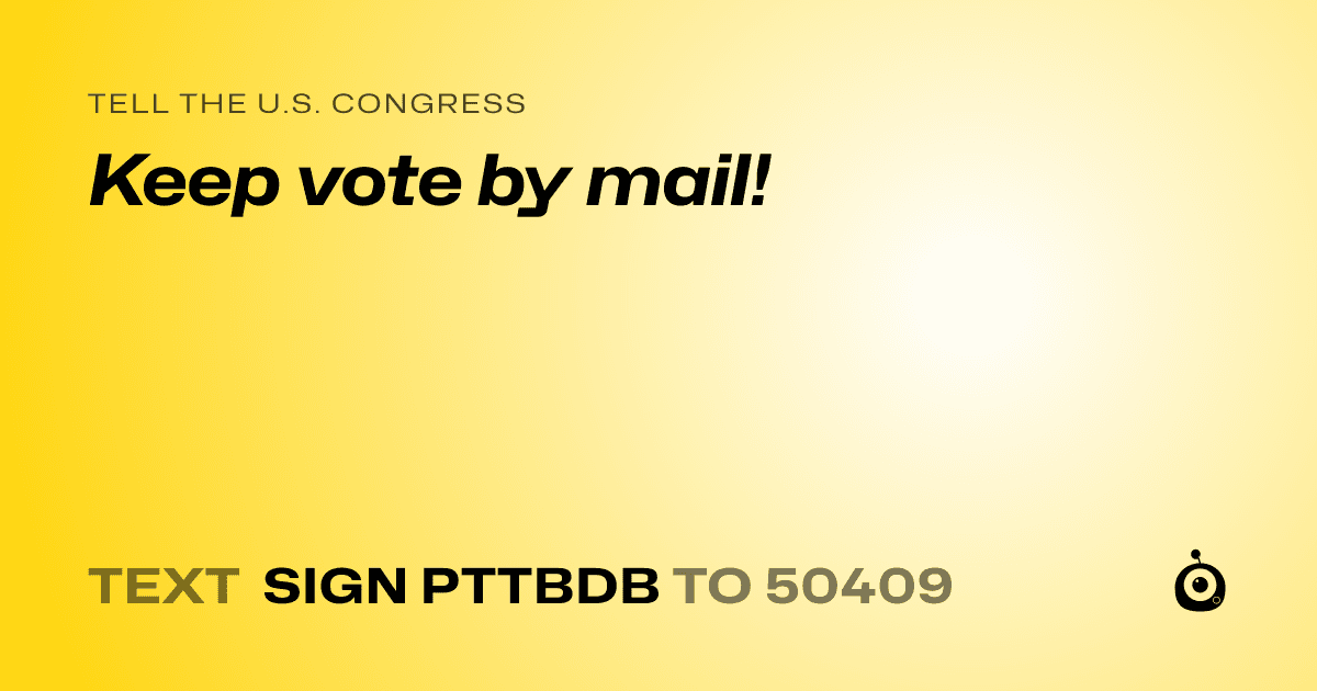 A shareable card that reads "tell the U.S. Congress: Keep vote by mail!" followed by "text sign PTTBDB to 50409"