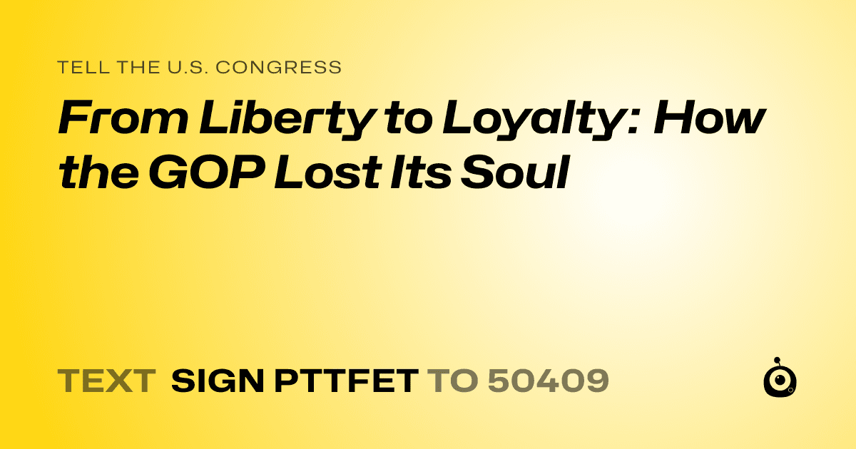 A shareable card that reads "tell the U.S. Congress: From Liberty to Loyalty: How the GOP Lost Its Soul" followed by "text sign PTTFET to 50409"