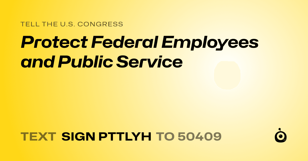 A shareable card that reads "tell the U.S. Congress: Protect Federal Employees and Public Service" followed by "text sign PTTLYH to 50409"