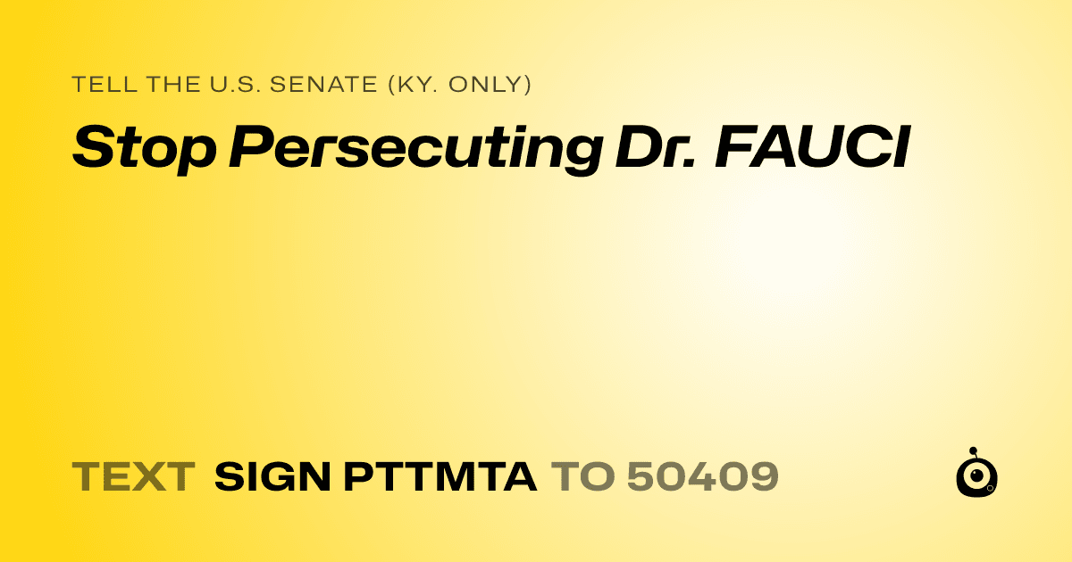 A shareable card that reads "tell the U.S. Senate (Ky. only): Stop Persecuting Dr. FAUCI" followed by "text sign PTTMTA to 50409"