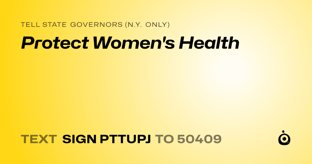 A shareable card that reads "tell State Governors (N.Y. only): Protect Women's Health" followed by "text sign PTTUPJ to 50409"