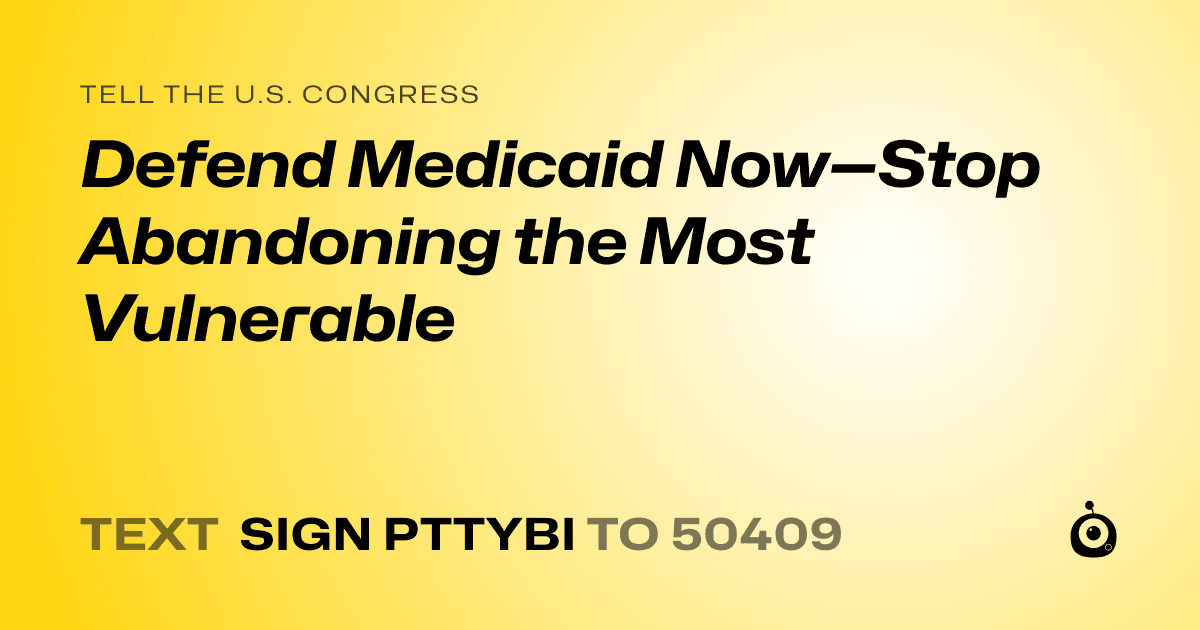 A shareable card that reads "tell the U.S. Congress: Defend Medicaid Now—Stop Abandoning the Most Vulnerable" followed by "text sign PTTYBI to 50409"