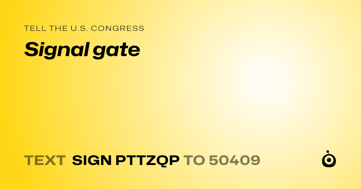 A shareable card that reads "tell the U.S. Congress: Signal gate" followed by "text sign PTTZQP to 50409"