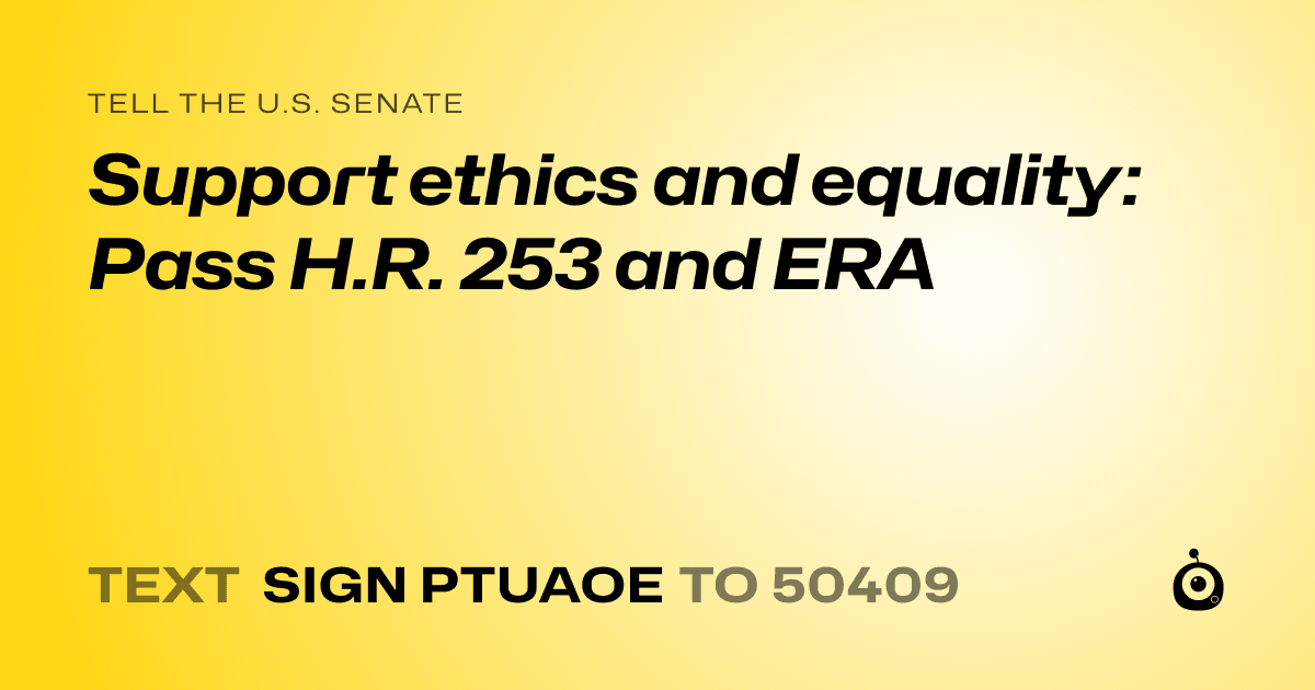 A shareable card that reads "tell the U.S. Senate: Support ethics and equality: Pass H.R. 253 and ERA" followed by "text sign PTUAOE to 50409"