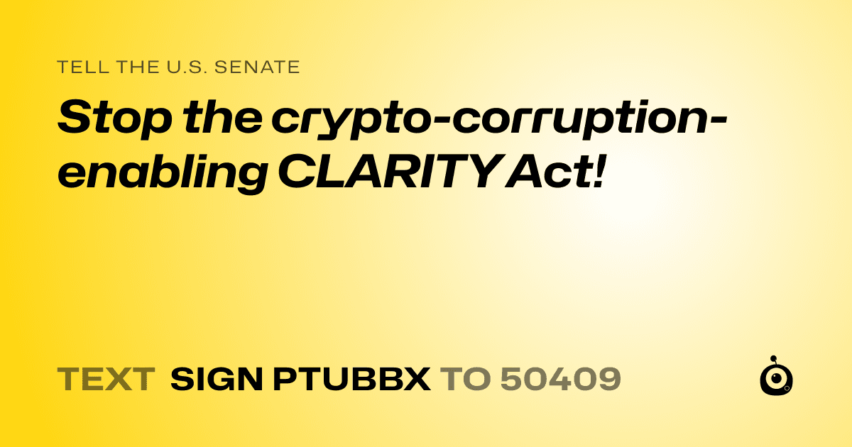 A shareable card that reads "tell the U.S. Senate: Stop the crypto-corruption-enabling CLARITY Act!" followed by "text sign PTUBBX to 50409"