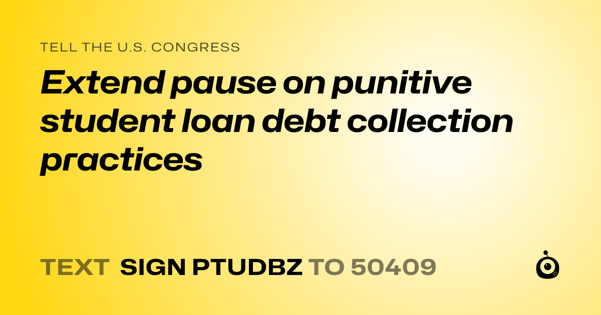 A shareable card that reads "tell the U.S. Congress: Extend pause on punitive student loan debt collection practices" followed by "text sign PTUDBZ to 50409"