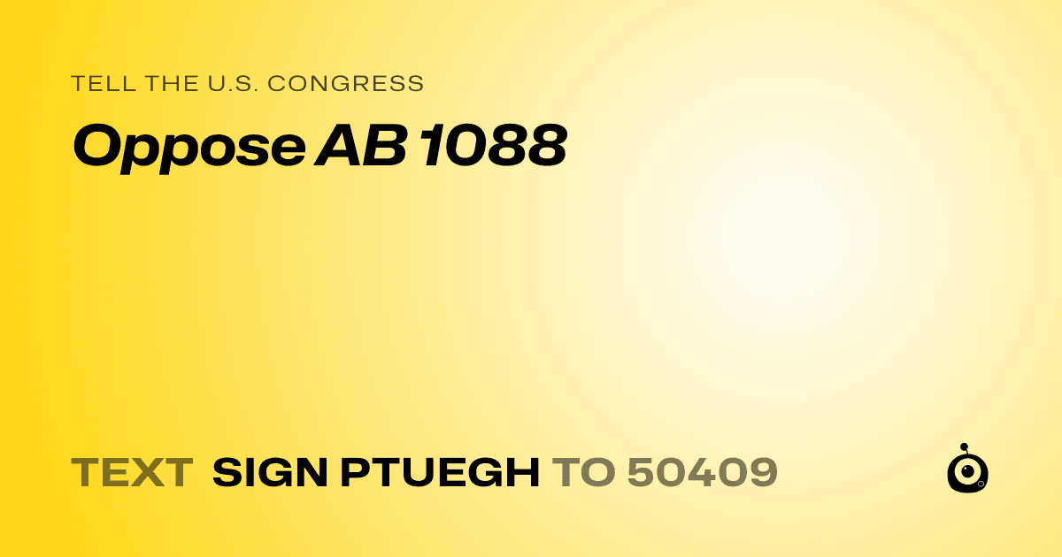 A shareable card that reads "tell the U.S. Congress: Oppose AB 1088" followed by "text sign PTUEGH to 50409"