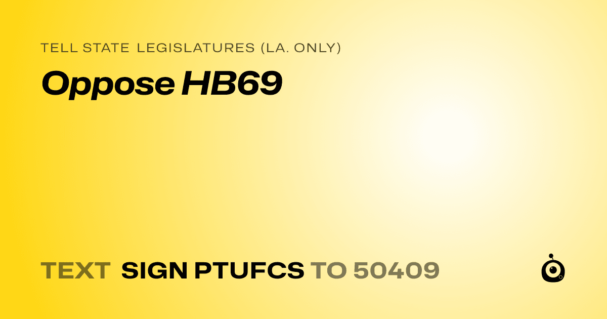 A shareable card that reads "tell State Legislatures (La. only): Oppose HB69" followed by "text sign PTUFCS to 50409"