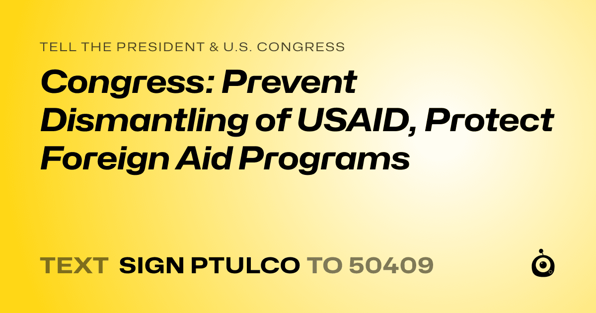 A shareable card that reads "tell the President & U.S. Congress: Congress: Prevent Dismantling of USAID, Protect Foreign Aid Programs" followed by "text sign PTULCO to 50409"