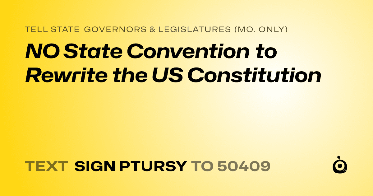 A shareable card that reads "tell State Governors & Legislatures (Mo. only): NO State Convention to Rewrite the US Constitution" followed by "text sign PTURSY to 50409"