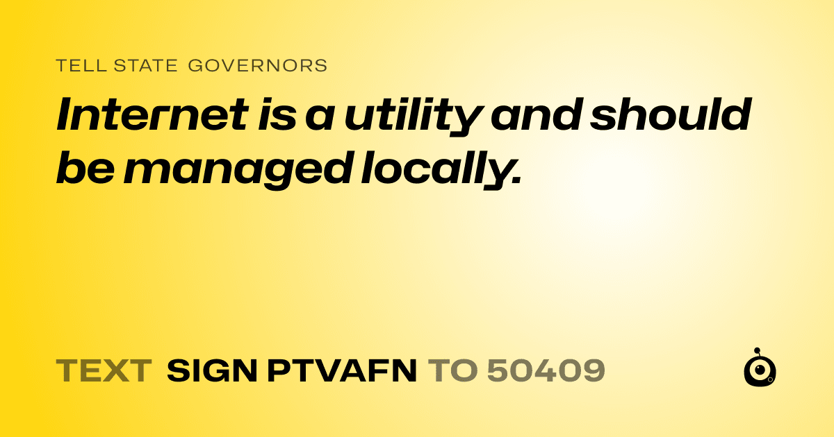 A shareable card that reads "tell State Governors: Internet is a utility and should be managed locally." followed by "text sign PTVAFN to 50409"
