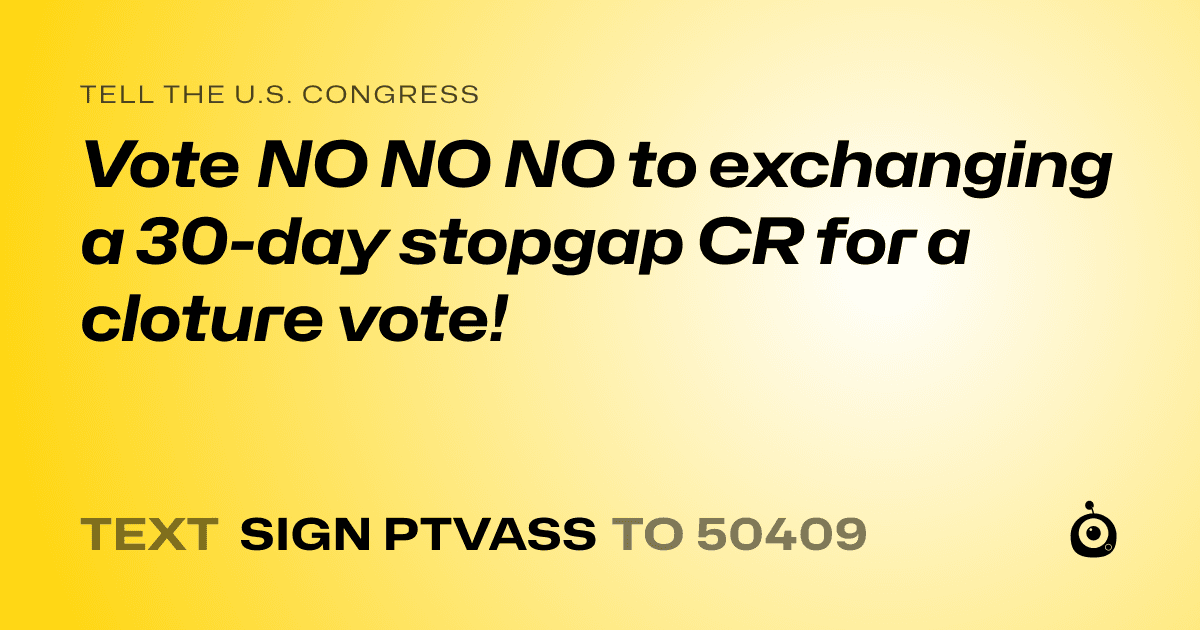A shareable card that reads "tell the U.S. Congress: Vote NO NO NO to exchanging a 30-day stopgap CR for a cloture vote!" followed by "text sign PTVASS to 50409"