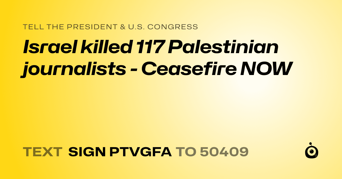 A shareable card that reads "tell the President & U.S. Congress: Israel killed 117 Palestinian journalists - Ceasefire NOW" followed by "text sign PTVGFA to 50409"