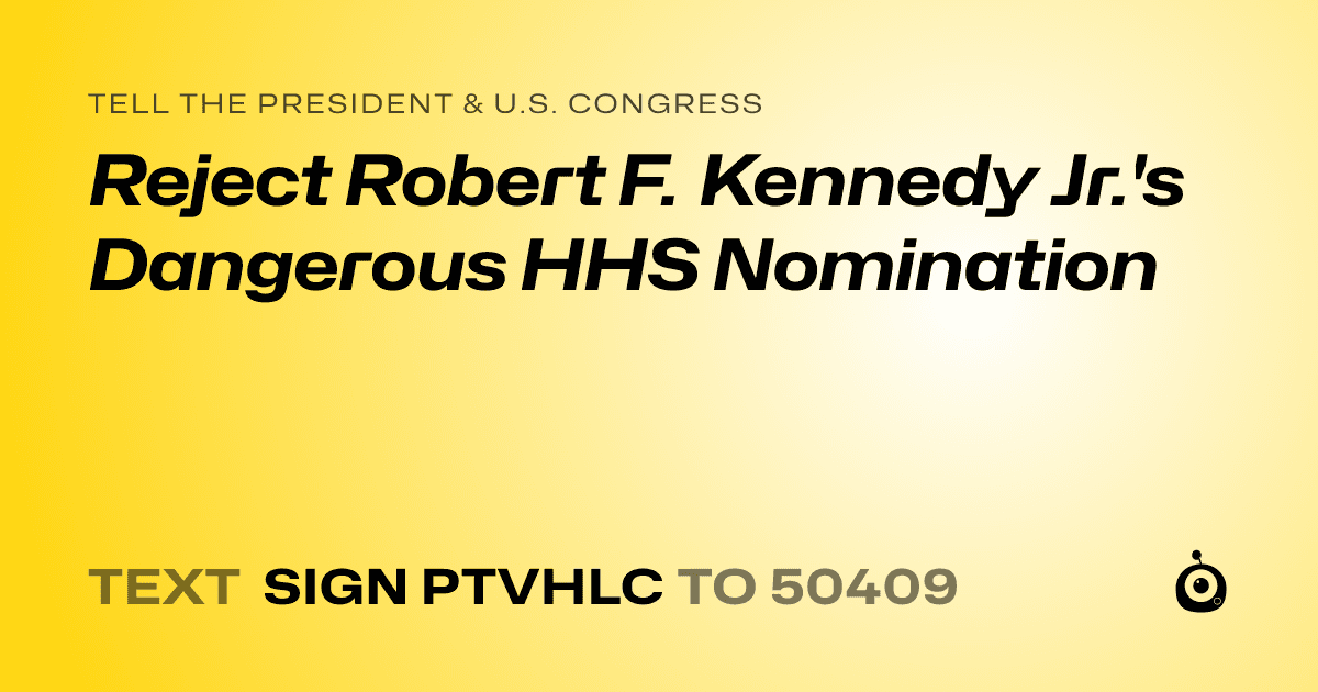 A shareable card that reads "tell the President & U.S. Congress: Reject Robert F. Kennedy Jr.'s Dangerous HHS Nomination" followed by "text sign PTVHLC to 50409"