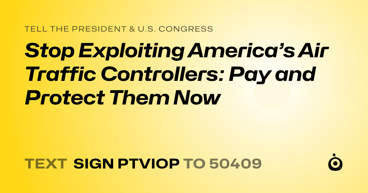 A shareable card that reads "tell the President & U.S. Congress: Stop Exploiting America’s Air Traffic Controllers: Pay and Protect Them Now" followed by "text sign PTVIOP to 50409"