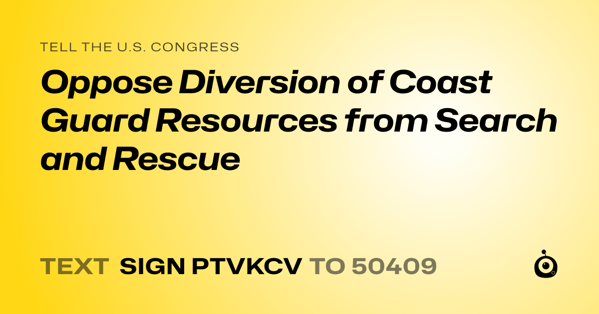 A shareable card that reads "tell the U.S. Congress: Oppose Diversion of Coast Guard Resources from Search and Rescue" followed by "text sign PTVKCV to 50409"