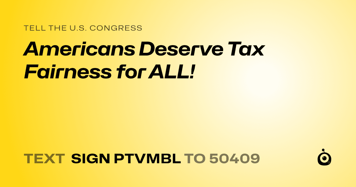 A shareable card that reads "tell the U.S. Congress: Americans Deserve Tax Fairness for ALL!" followed by "text sign PTVMBL to 50409"