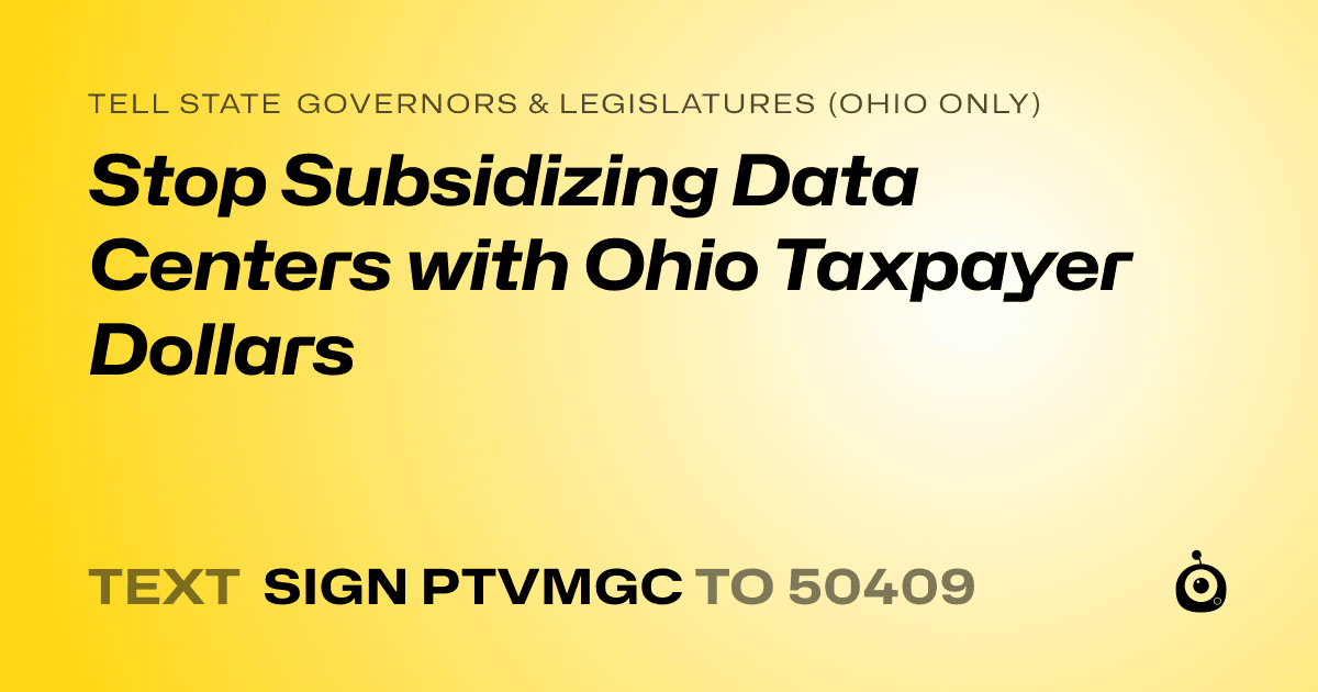 A shareable card that reads "tell State Governors & Legislatures (Ohio only): Stop Subsidizing Data Centers with Ohio Taxpayer Dollars" followed by "text sign PTVMGC to 50409"