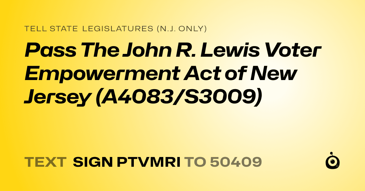 A shareable card that reads "tell State Legislatures (N.J. only): Pass The John R. Lewis Voter Empowerment Act of New Jersey (A4083/S3009)" followed by "text sign PTVMRI to 50409"
