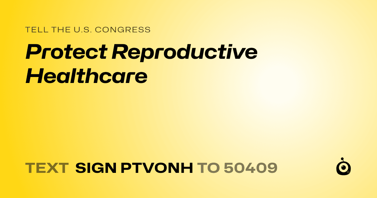 A shareable card that reads "tell the U.S. Congress: Protect Reproductive Healthcare" followed by "text sign PTVONH to 50409"