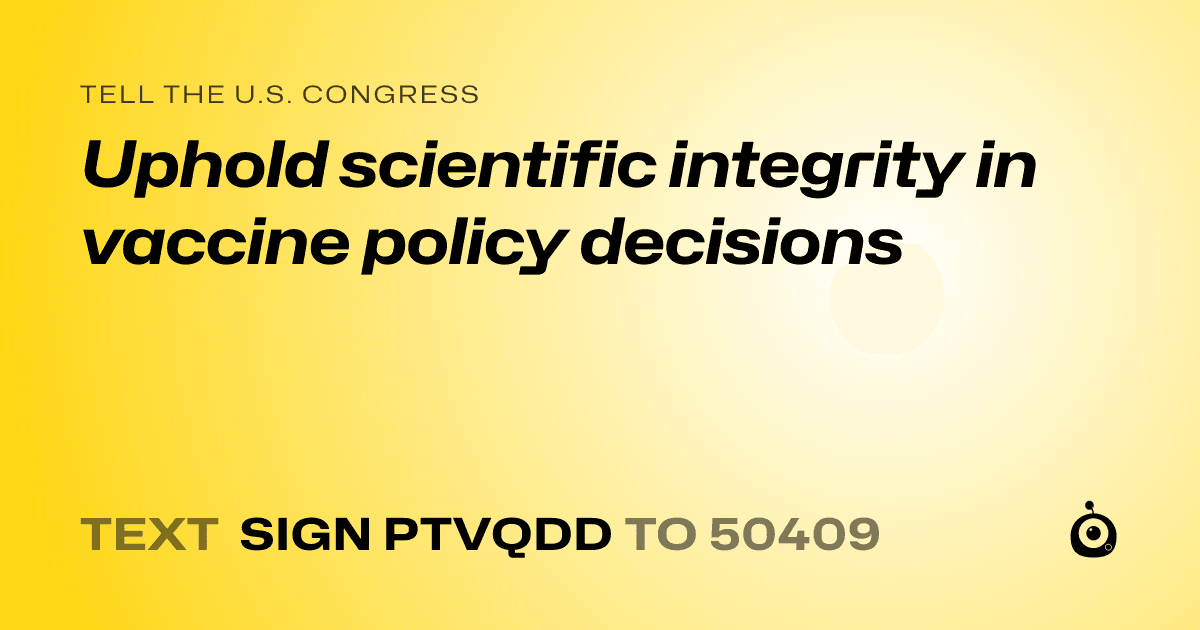 A shareable card that reads "tell the U.S. Congress: Uphold scientific integrity in vaccine policy decisions" followed by "text sign PTVQDD to 50409"