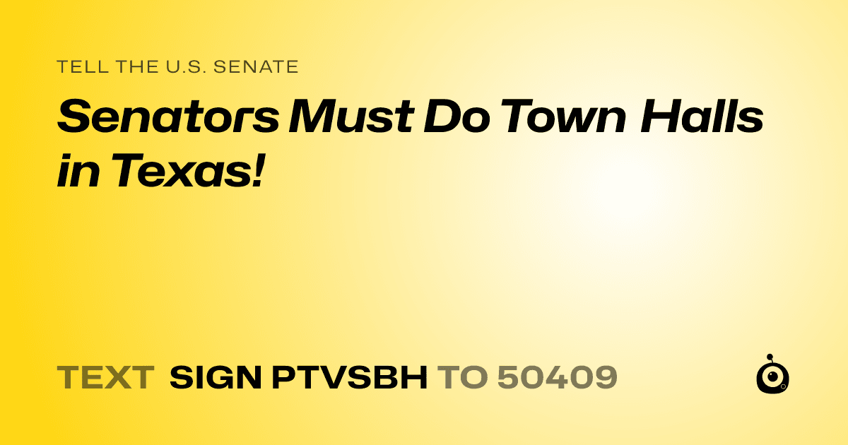 A shareable card that reads "tell the U.S. Senate: Senators Must Do Town Halls in Texas!" followed by "text sign PTVSBH to 50409"