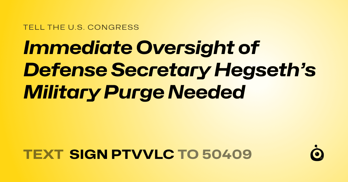 A shareable card that reads "tell the U.S. Congress: Immediate Oversight of Defense Secretary Hegseth’s Military Purge Needed" followed by "text sign PTVVLC to 50409"