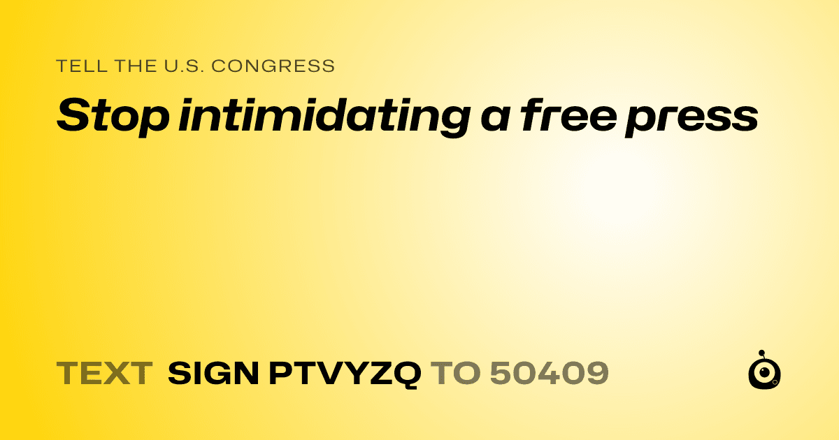 A shareable card that reads "tell the U.S. Congress: Stop intimidating a free press" followed by "text sign PTVYZQ to 50409"