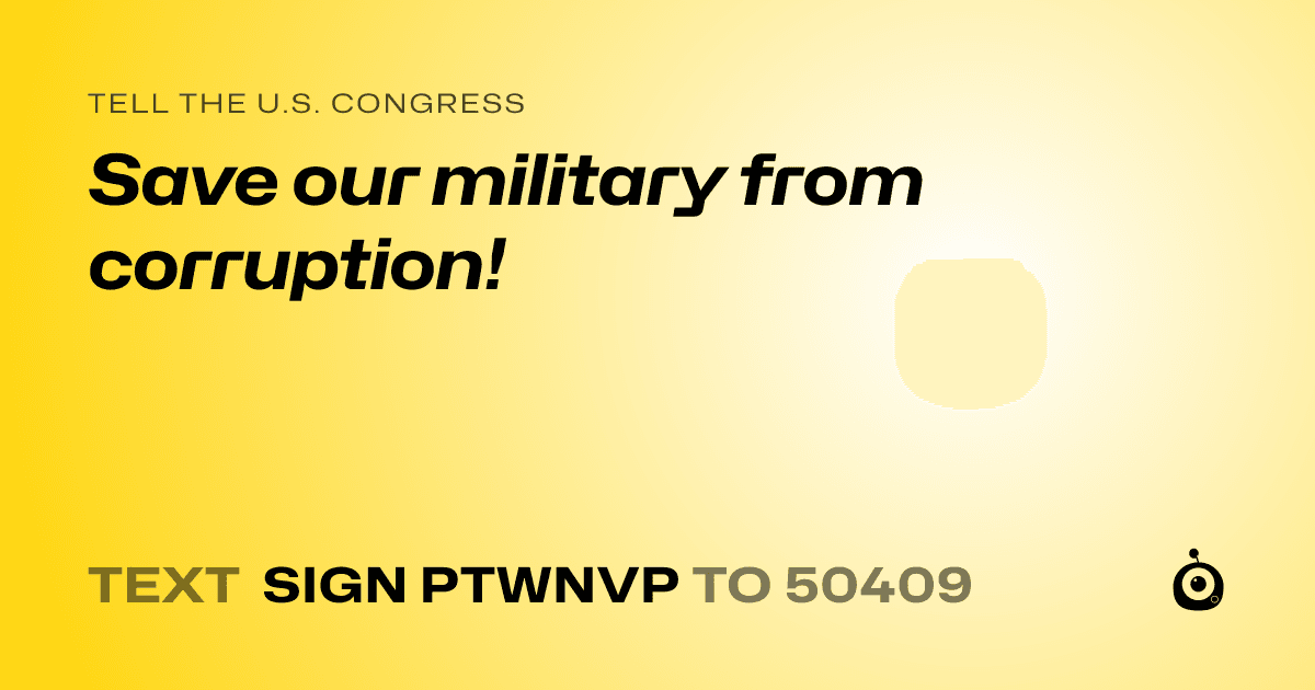 A shareable card that reads "tell the U.S. Congress: Save our military from corruption!" followed by "text sign PTWNVP to 50409"