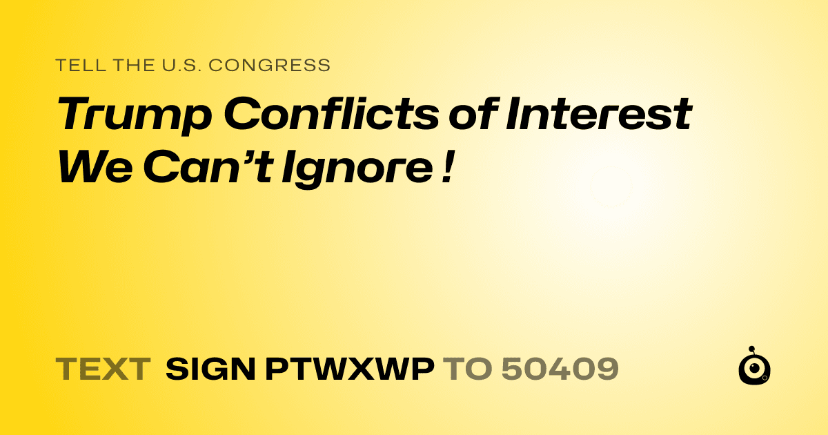 A shareable card that reads "tell the U.S. Congress: Trump Conflicts of Interest We Can’t Ignore !" followed by "text sign PTWXWP to 50409"