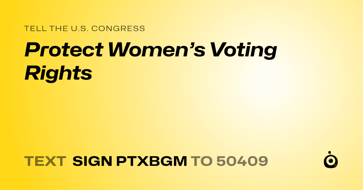 A shareable card that reads "tell the U.S. Congress: Protect Women’s Voting Rights" followed by "text sign PTXBGM to 50409"