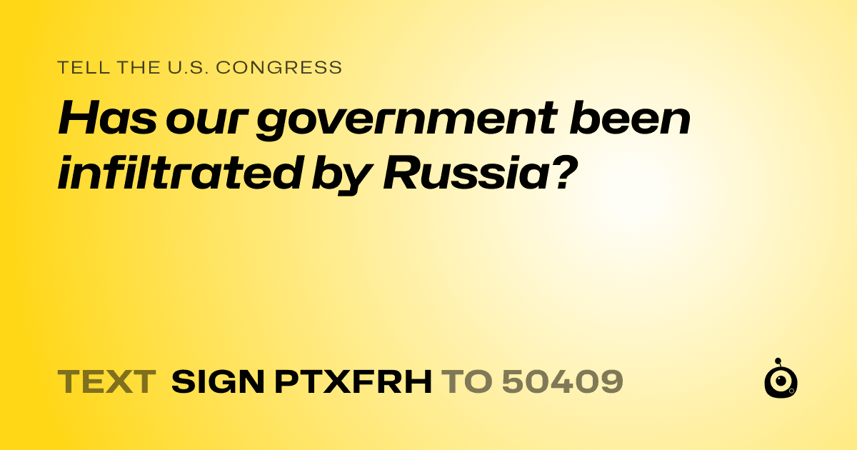 A shareable card that reads "tell the U.S. Congress: Has our government been infiltrated by Russia?" followed by "text sign PTXFRH to 50409"