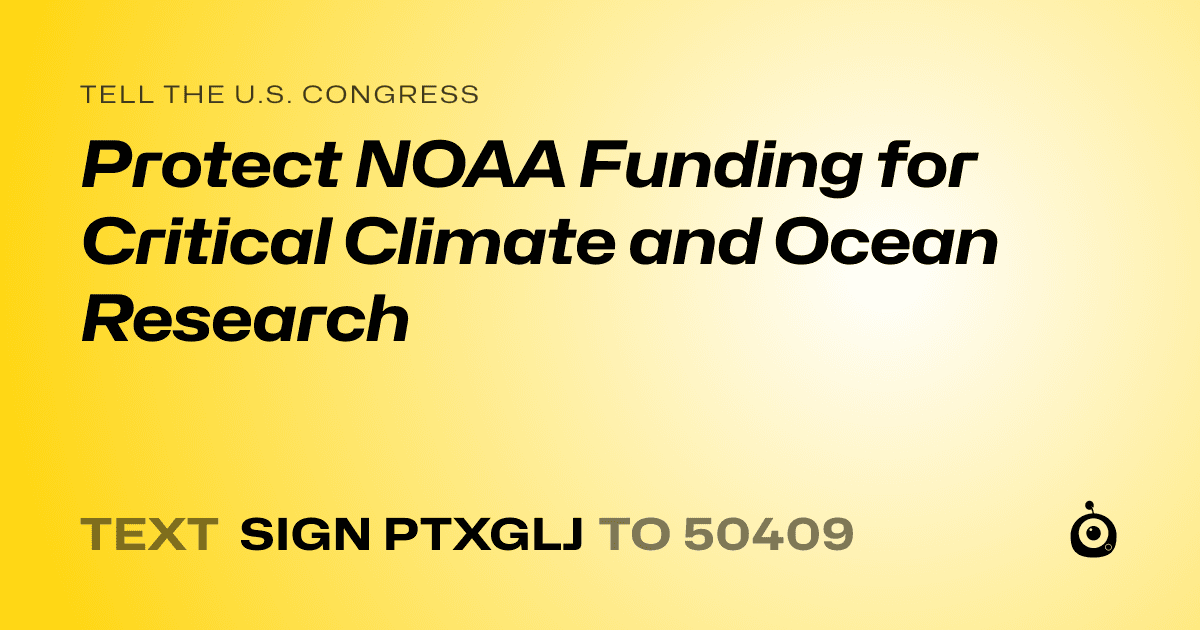 A shareable card that reads "tell the U.S. Congress: Protect NOAA Funding for Critical Climate and Ocean Research" followed by "text sign PTXGLJ to 50409"