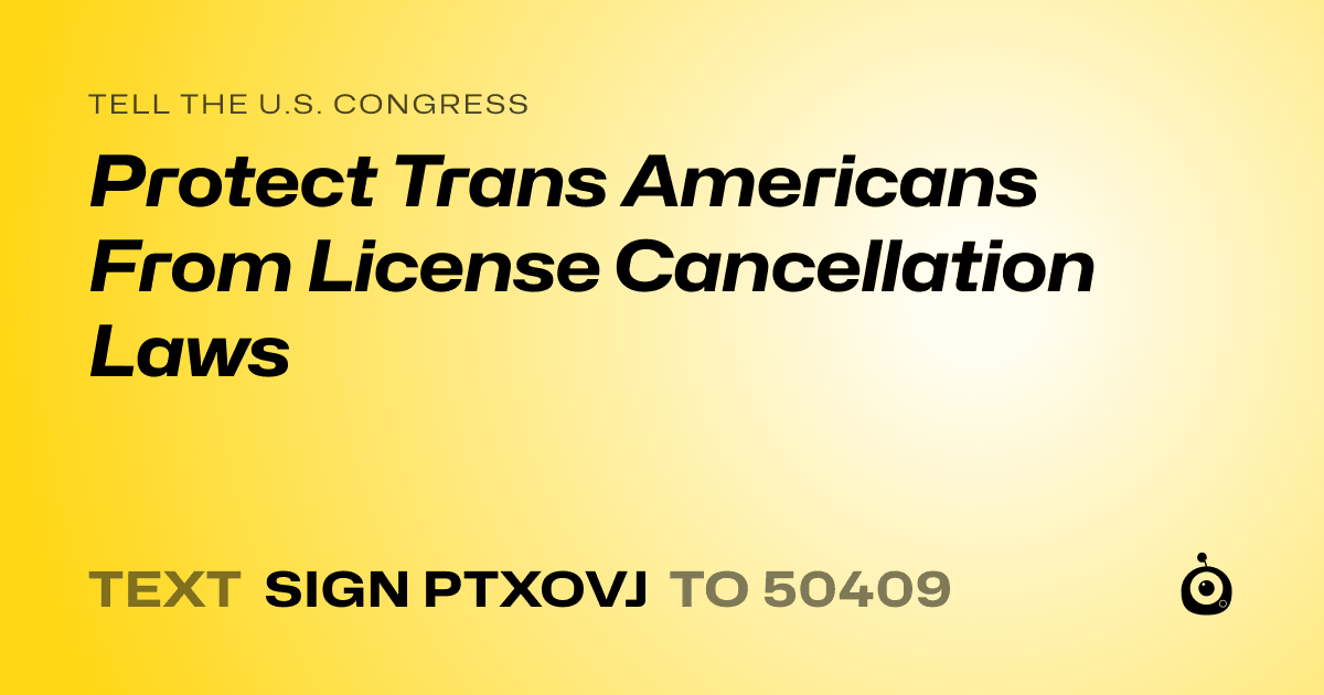 A shareable card that reads "tell the U.S. Congress: Protect Trans Americans From License Cancellation Laws" followed by "text sign PTXOVJ to 50409"