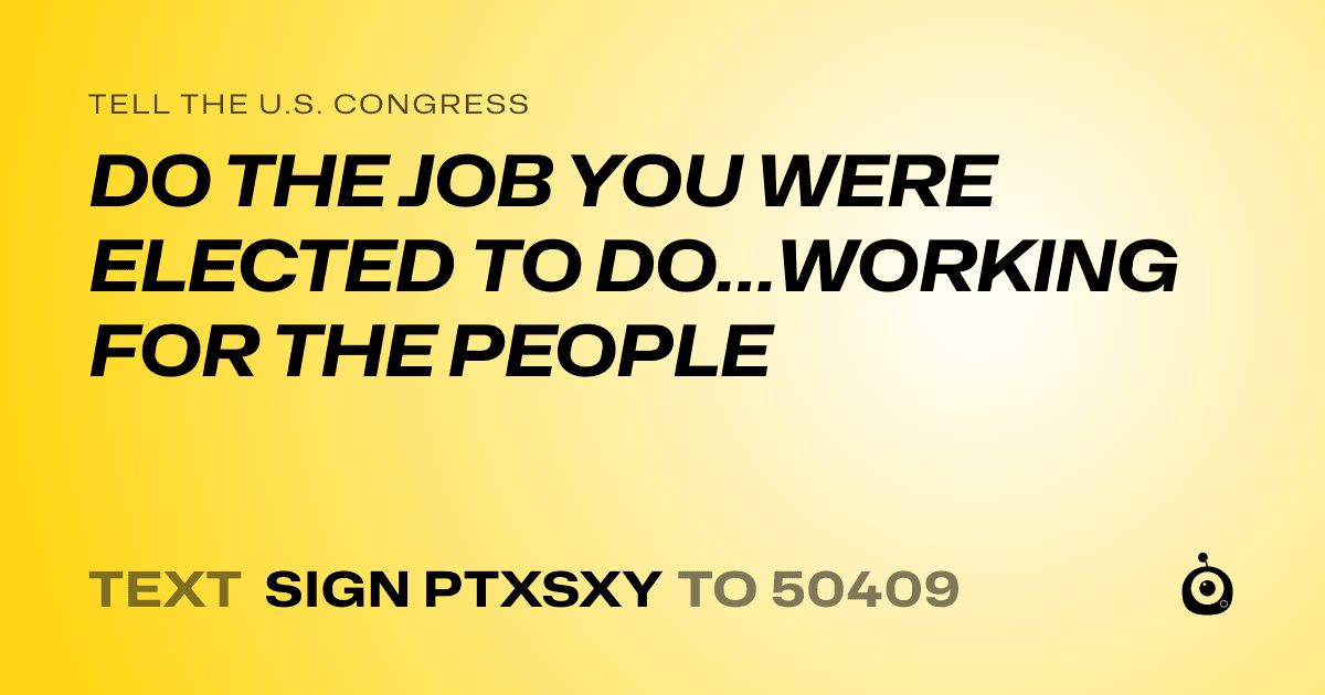 A shareable card that reads "tell the U.S. Congress: DO THE JOB YOU WERE ELECTED TO DO…WORKING FOR THE PEOPLE" followed by "text sign PTXSXY to 50409"