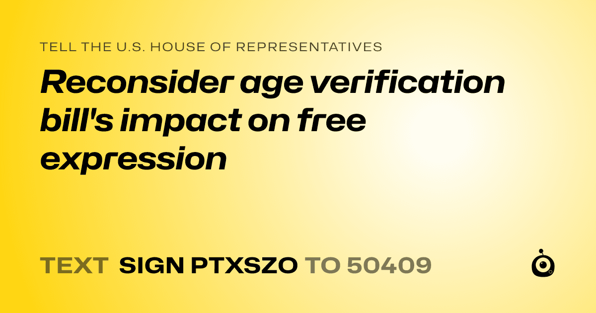 A shareable card that reads "tell the U.S. House of Representatives: Reconsider age verification bill's impact on free expression" followed by "text sign PTXSZO to 50409"