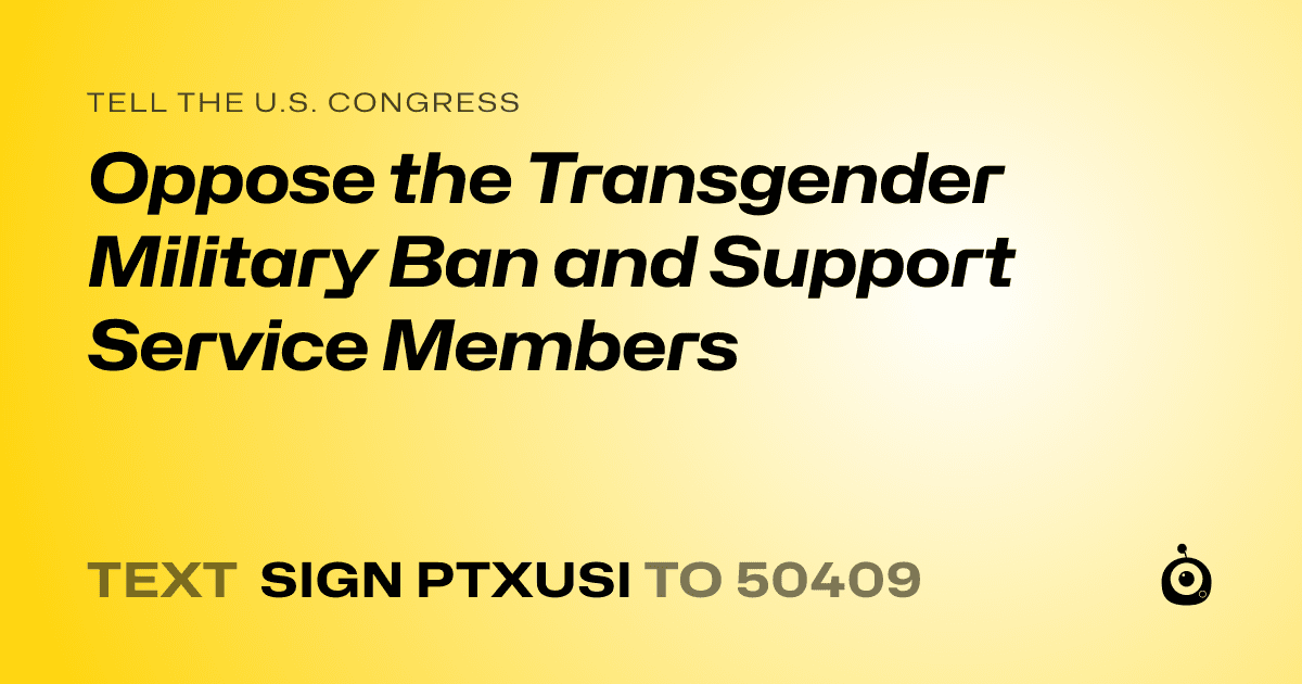 A shareable card that reads "tell the U.S. Congress: Oppose the Transgender Military Ban and Support Service Members" followed by "text sign PTXUSI to 50409"