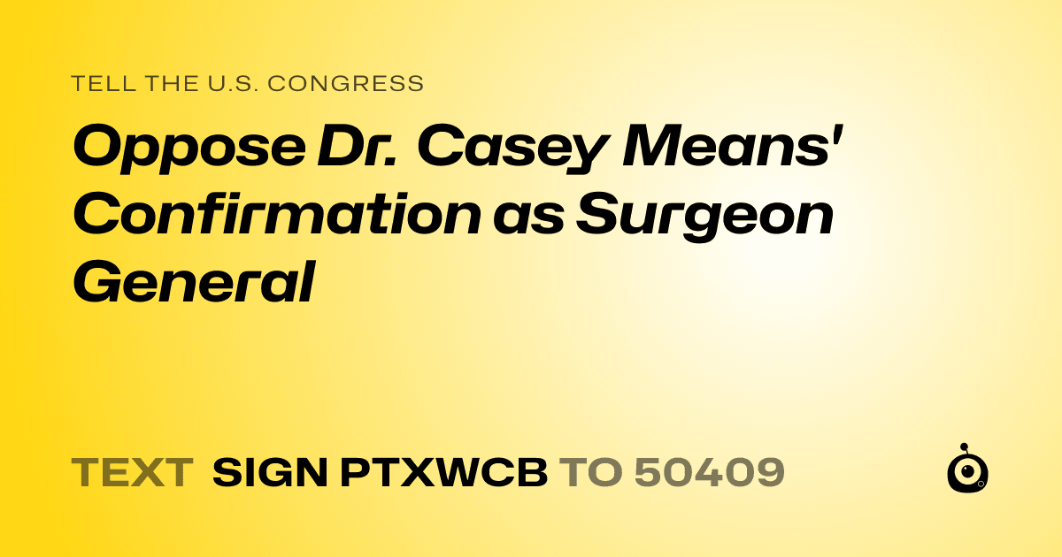 A shareable card that reads "tell the U.S. Congress: Oppose Dr. Casey Means' Confirmation as Surgeon General" followed by "text sign PTXWCB to 50409"
