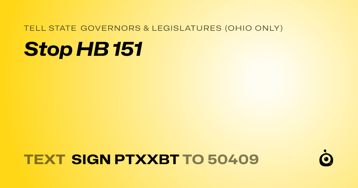 A shareable card that reads "tell State Governors & Legislatures (Ohio only): Stop HB 151" followed by "text sign PTXXBT to 50409"