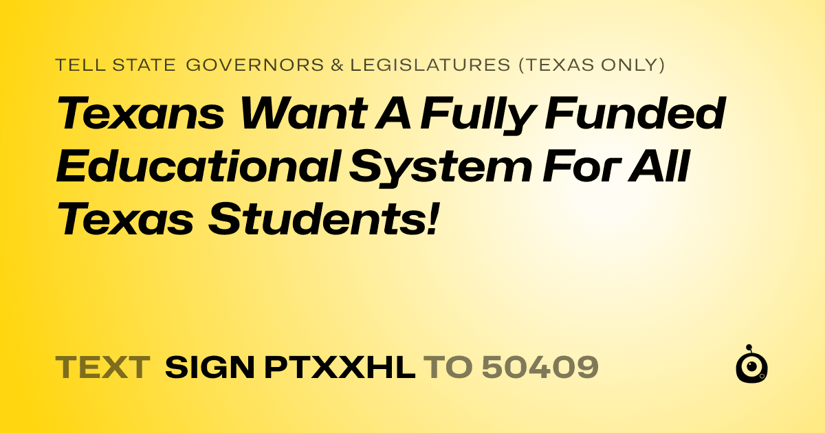 A shareable card that reads "tell State Governors & Legislatures (Texas only): Texans Want A Fully Funded Educational System For All Texas Students!" followed by "text sign PTXXHL to 50409"