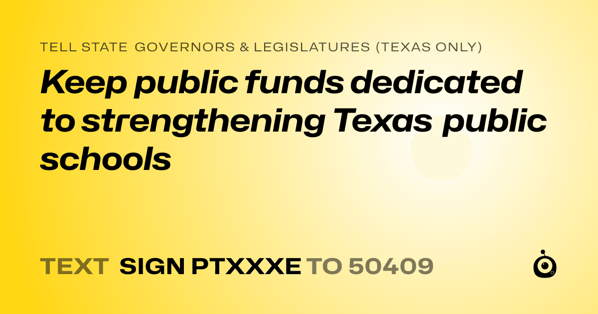 A shareable card that reads "tell State Governors & Legislatures (Texas only): Keep public funds dedicated to strengthening Texas public schools" followed by "text sign PTXXXE to 50409"