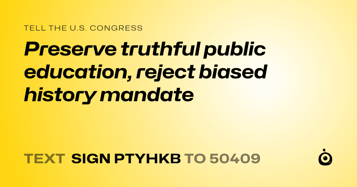 A shareable card that reads "tell the U.S. Congress: Preserve truthful public education, reject biased history mandate" followed by "text sign PTYHKB to 50409"